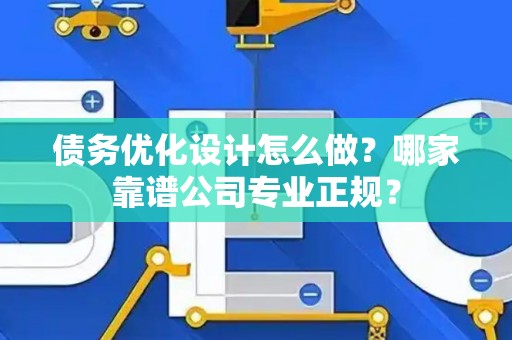 债务优化设计怎么做？哪家靠谱公司专业正规？